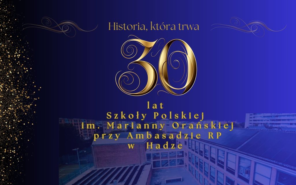 JUBILEUSZ 30-LECIA SZKOŁY POLSKIEJ IM. MARIANNY ORAŃSKIEJ PRZY AMBASADZIE RP W HADZE